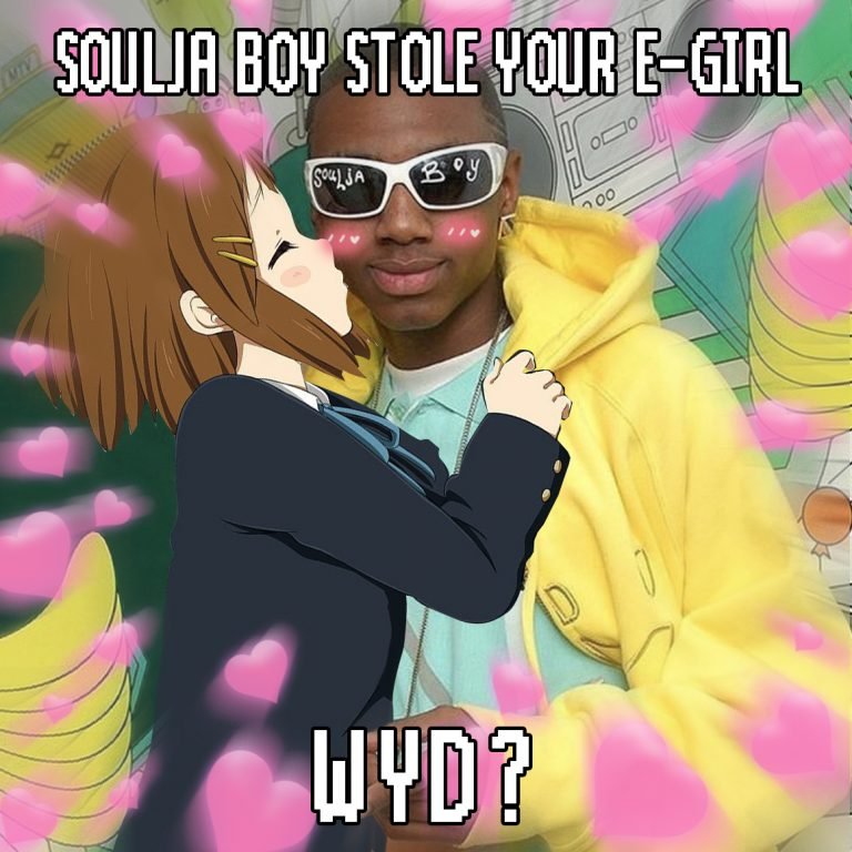 Your E-Girl is kissing Soulja Boy. What you do?